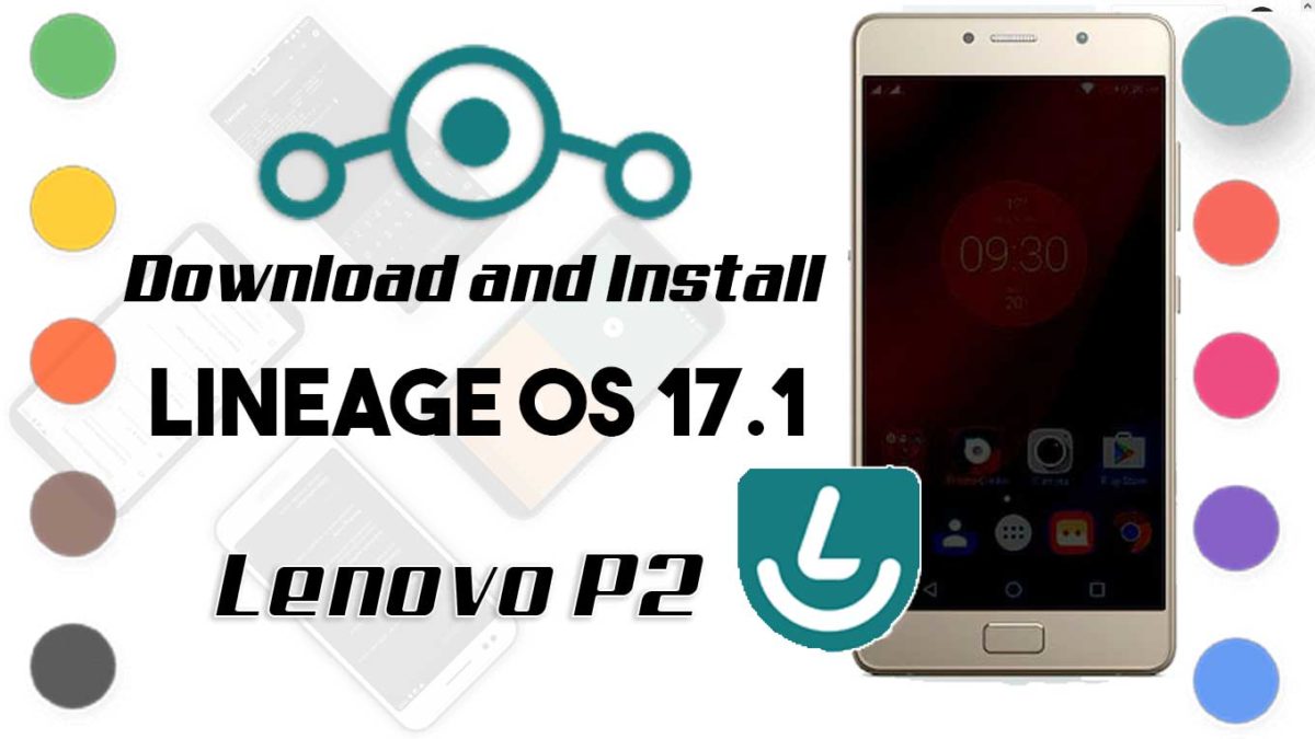 How to Download and Install Lineage OS 17.1 for Lenovo P2 [Android 10]