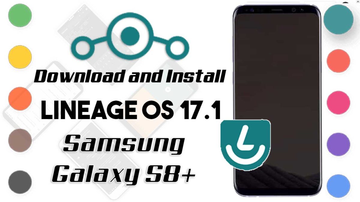 How to Download and Install Lineage OS 17.1 for Samsung Galaxy S8 Plus [Android 10]