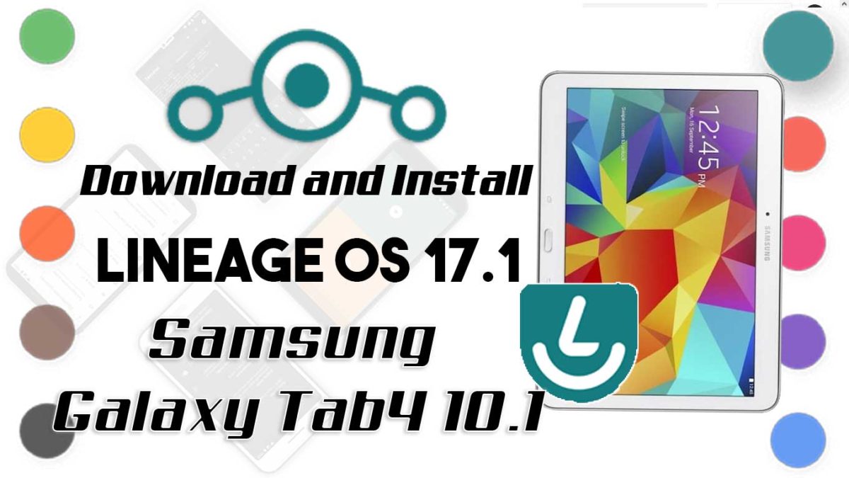 How to Download and Install Lineage OS 17.1 for Samsung Galaxy Tab 4 10.1 [Android 10]