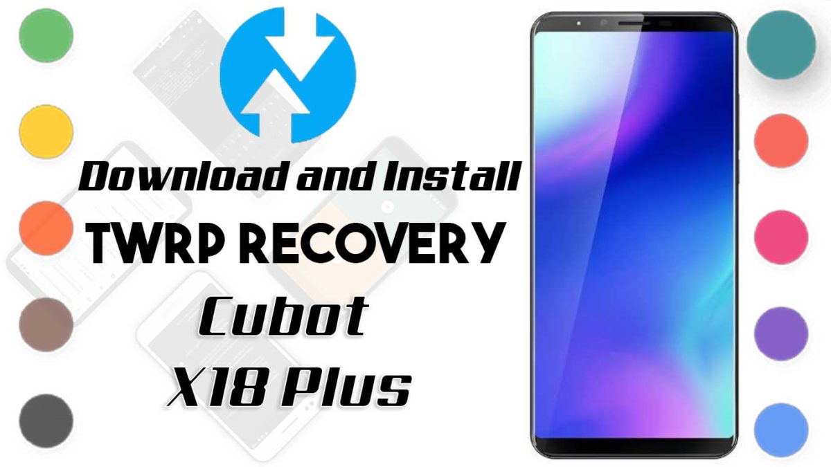 How to Install TWRP Recovery and Root Cubot X18 Plus | Guide