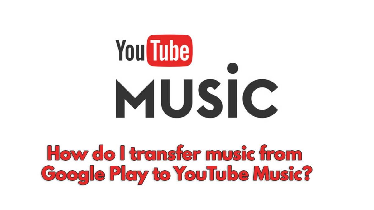 How do I transfer music from Google Play to YouTube Music?