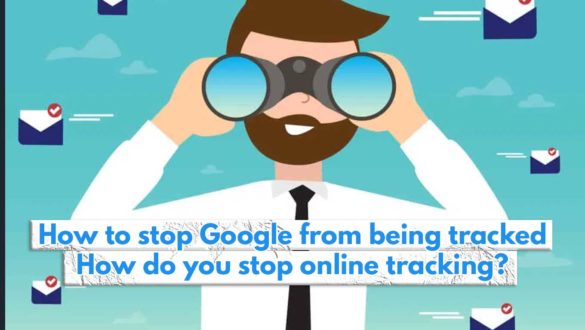 How to stop Google from being tracked: How do you stop online tracking?
