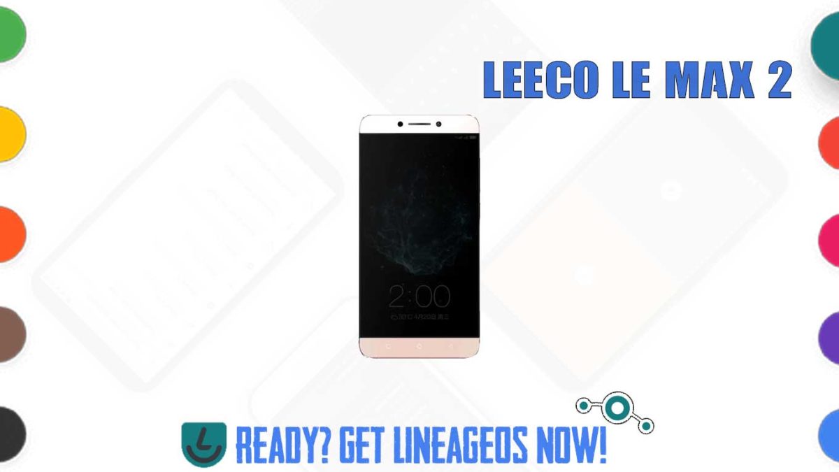How to Download and Install Lineage OS 17.1 for LeEco Le Max2 (x2) [Android 10]