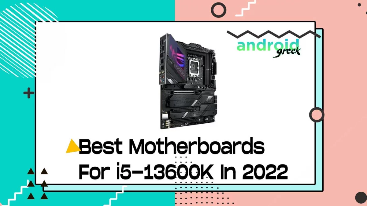 Best Motherboards For i5-13600K In 2022
