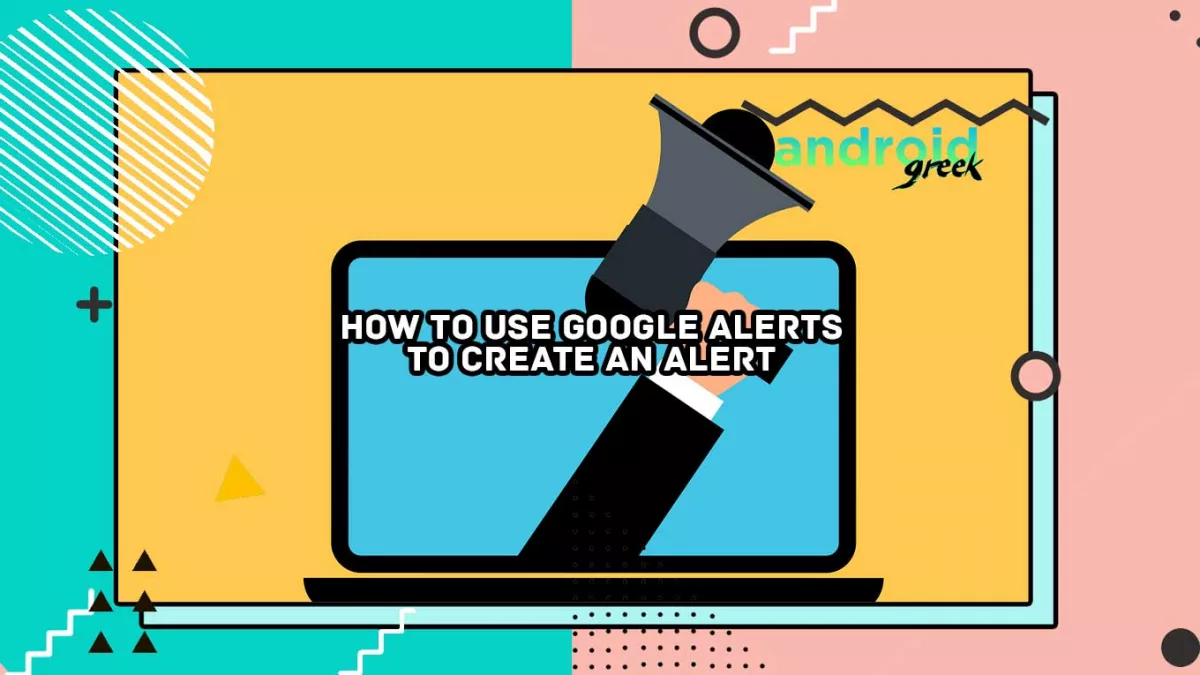 How to Use Google Alerts to Create an Alert