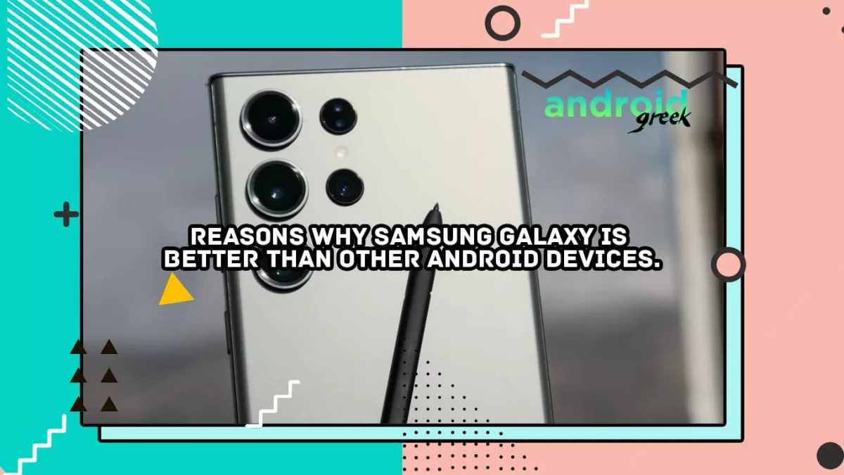 Reasons why Samsung Galaxy is better than other Android devices.