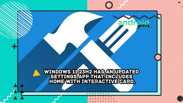 Windows 11 23H2 has an updated Settings app that includes Home with Interactive Card.