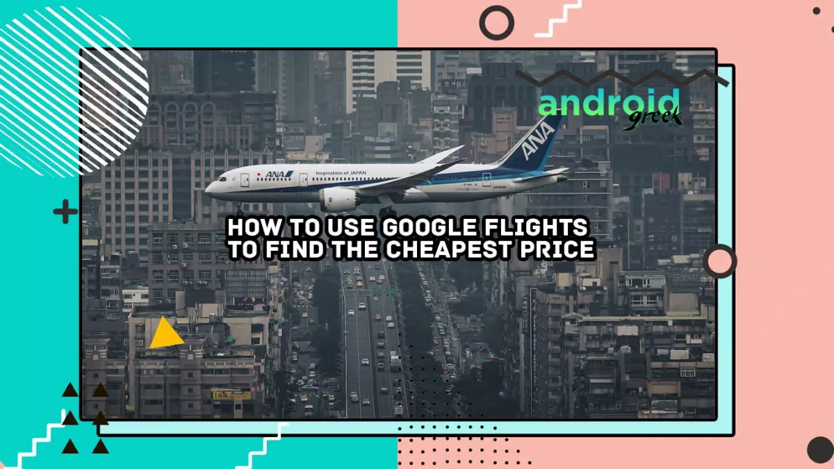 How to use Google Flights to Find the Cheapest price