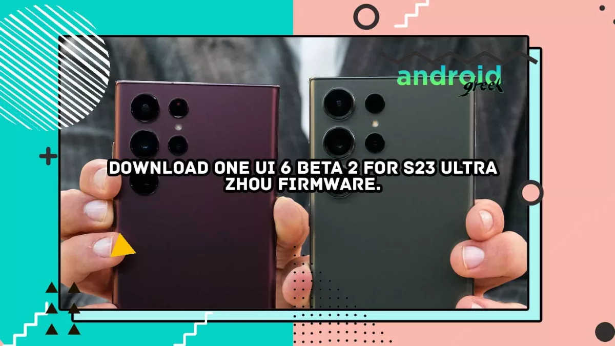 Download One UI 6 Beta 2 for S23 Ultra | ZHOU Firmware.